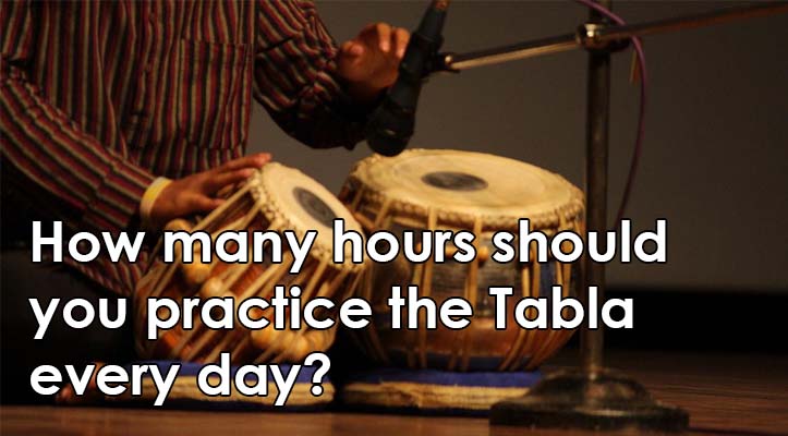 How many hours should you practice the Tabla every day?